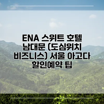 ENA 스위트 호텔 남대문 (도심위치 비즈니스) 서울 아고다 할인예약 팁