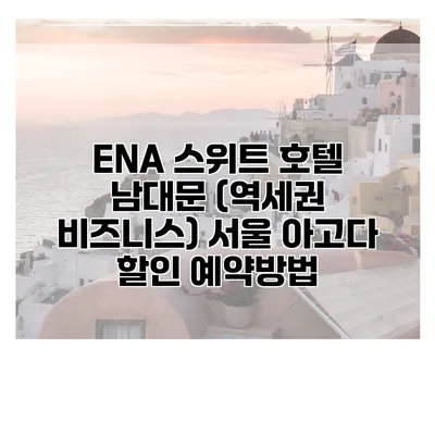 ENA 스위트 호텔 남대문 (역세권 비즈니스) 서울 아고다 할인 예약방법