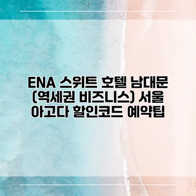 ENA 스위트 호텔 남대문 (역세권 비즈니스) 서울 아고다 할인코드 예약팁