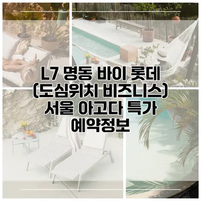 L7 명동 바이 롯데 (도심위치 비즈니스) 서울 아고다 특가 예약정보