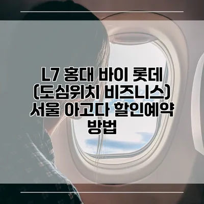 L7 홍대 바이 롯데 (도심위치 비즈니스) 서울 아고다 할인예약 방법