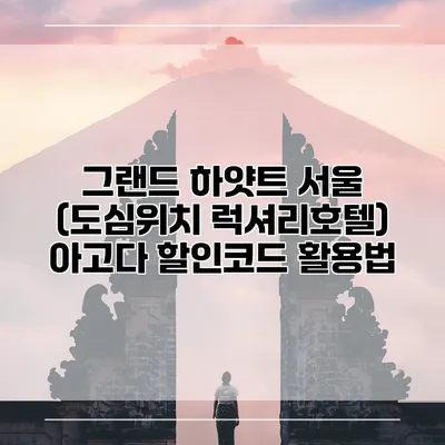 그랜드 하얏트 서울 (도심위치 럭셔리호텔) 아고다 할인코드 활용법