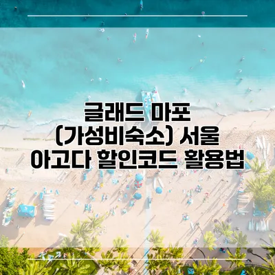 글래드 마포 (가성비숙소) 서울 아고다 할인코드 활용법