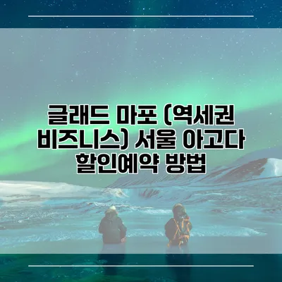 글래드 마포 (역세권 비즈니스) 서울 아고다 할인예약 방법