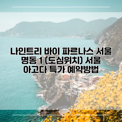 나인트리 바이 파르나스 서울 명동 1 (도심위치) 서울 아고다 특가 예약방법