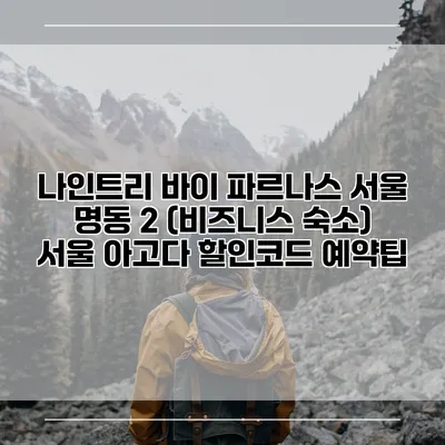 나인트리 바이 파르나스 서울 명동 2 (비즈니스 숙소) 서울 아고다 할인코드 예약팁