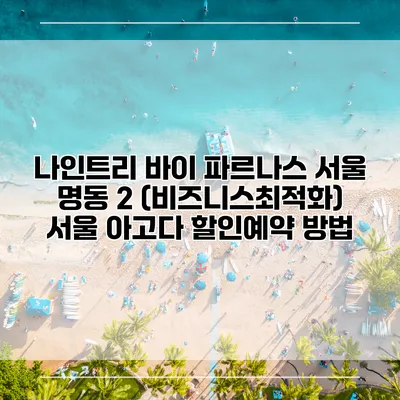 나인트리 바이 파르나스 서울 명동 2 (비즈니스최적화) 서울 아고다 할인예약 방법