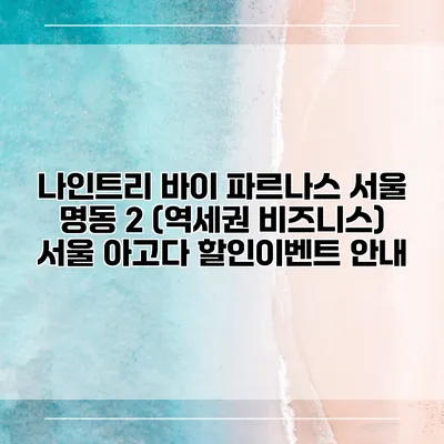 나인트리 바이 파르나스 서울 명동 2 (역세권 비즈니스) 서울 아고다 할인이벤트 안내