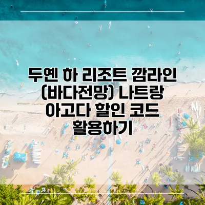 두옌 하 리조트 깜라인 (바다전망) 나트랑 아고다 할인 코드 활용하기