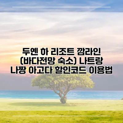 두옌 하 리조트 깜라인 (바다전망 숙소) 나트랑 나짱 아고다 할인코드 이용법