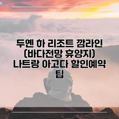 두옌 하 리조트 깜라인 (바다전망 휴양지) 나트랑 아고다 할인예약 팁