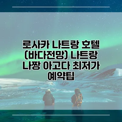 로사카 나트랑 호텔 (바다전망) 나트랑 나짱 아고다 최저가 예약팁