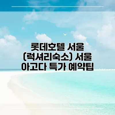롯데호텔 서울 (럭셔리숙소) 서울 아고다 특가 예약팁