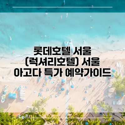 롯데호텔 서울 (럭셔리호텔) 서울 아고다 특가 예약가이드