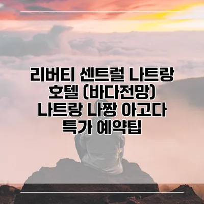 리버티 센트럴 나트랑 호텔 (바다전망) 나트랑 나짱 아고다 특가 예약팁