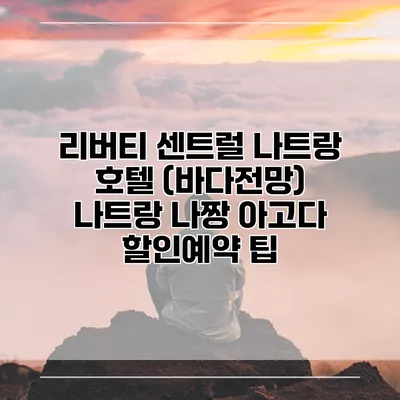 리버티 센트럴 나트랑 호텔 (바다전망) 나트랑 나짱 아고다 할인예약 팁