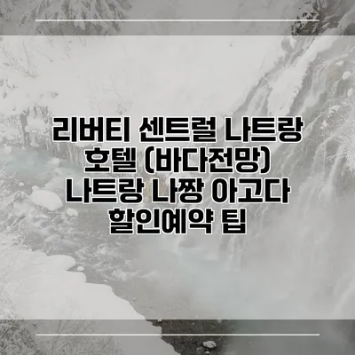 리버티 센트럴 나트랑 호텔 (바다전망) 나트랑 나짱 아고다 할인예약 팁