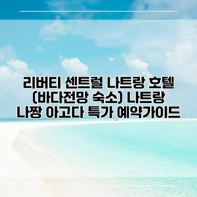 리버티 센트럴 나트랑 호텔 (바다전망 숙소) 나트랑 나짱 아고다 특가 예약가이드