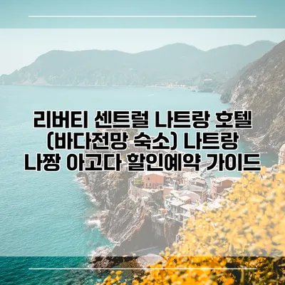 리버티 센트럴 나트랑 호텔 (바다전망 숙소) 나트랑 나짱 아고다 할인예약 가이드