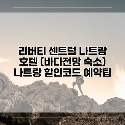 리버티 센트럴 나트랑 호텔 (바다전망 숙소) 나트랑 할인코드 예약팁