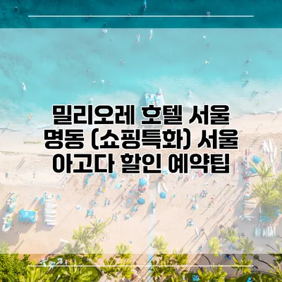 밀리오레 호텔 서울 명동 (쇼핑특화) 서울 아고다 할인 예약팁