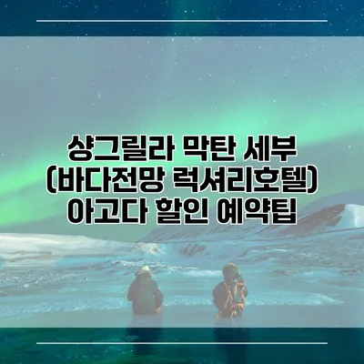 샹그릴라 막탄 세부 (바다전망 럭셔리호텔) 아고다 할인 예약팁