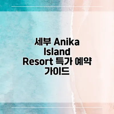 세부 Anika Island Resort 특가 예약 가이드