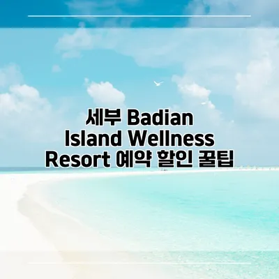 세부 Badian Island Wellness Resort 예약 할인 꿀팁