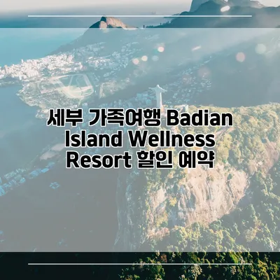 세부 가족여행 Badian Island Wellness Resort 할인 예약