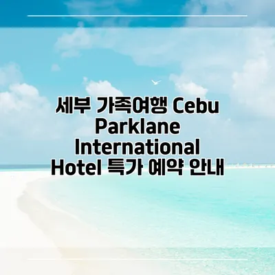 세부 가족여행 Cebu Parklane International Hotel 특가 예약 안내