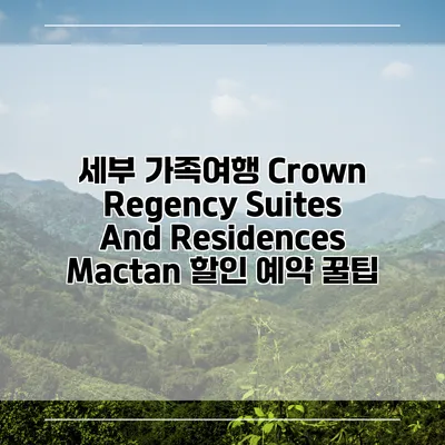 세부 가족여행 Crown Regency Suites And Residences Mactan 할인 예약 꿀팁