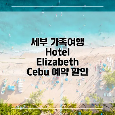 세부 가족여행 Hotel Elizabeth Cebu 예약 할인