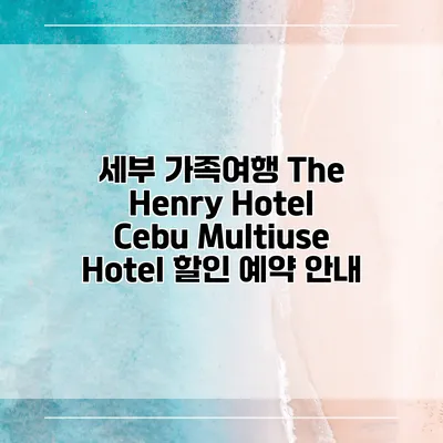 세부 가족여행 The Henry Hotel Cebu Multiuse Hotel 할인 예약 안내