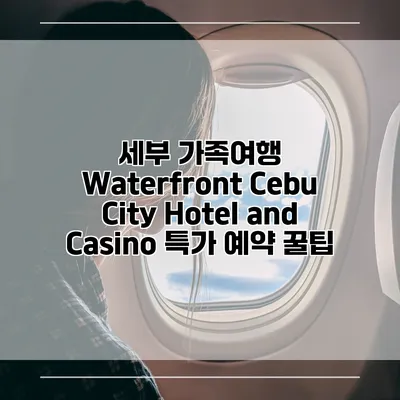 세부 가족여행 Waterfront Cebu City Hotel and Casino 특가 예약 꿀팁