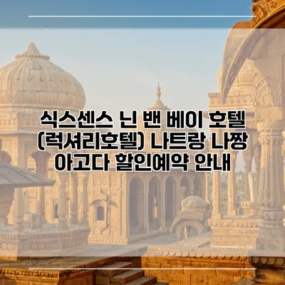 식스센스 닌 밴 베이 호텔 (럭셔리호텔) 나트랑 나짱 아고다 할인예약 안내