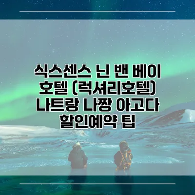 식스센스 닌 밴 베이 호텔 (럭셔리호텔) 나트랑 나짱 아고다 할인예약 팁