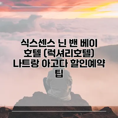 식스센스 닌 밴 베이 호텔 (럭셔리호텔) 나트랑 아고다 할인예약 팁