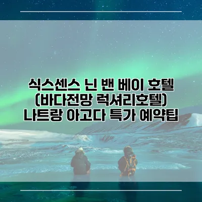 식스센스 닌 밴 베이 호텔 (바다전망 럭셔리호텔) 나트랑 아고다 특가 예약팁