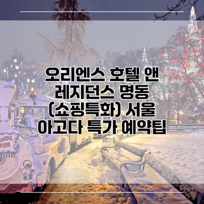 오리엔스 호텔 앤 레지던스 명동 (쇼핑특화) 서울 아고다 특가 예약팁