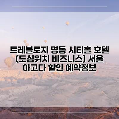 트레블로지 명동 시티홀 호텔 (도심위치 비즈니스) 서울 아고다 할인 예약정보
