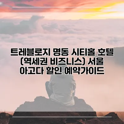 트레블로지 명동 시티홀 호텔 (역세권 비즈니스) 서울 아고다 할인 예약가이드