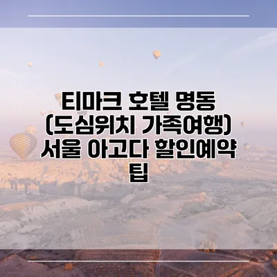 티마크 호텔 명동 (도심위치 가족여행) 서울 아고다 할인예약 팁