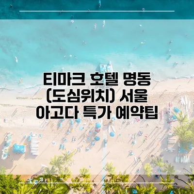 티마크 호텔 명동 (도심위치) 서울 아고다 특가 예약팁