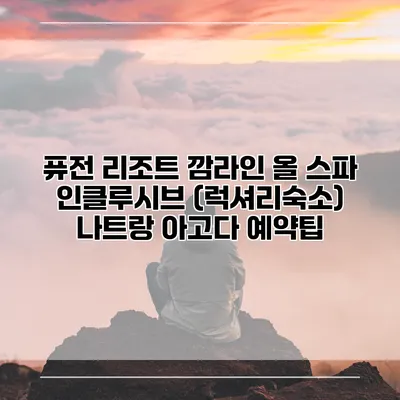 퓨전 리조트 깜라인 올 스파 인클루시브 (럭셔리숙소) 나트랑 아고다 예약팁