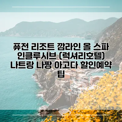 퓨전 리조트 깜라인 올 스파 인클루시브 (럭셔리호텔) 나트랑 나짱 아고다 할인예약 팁