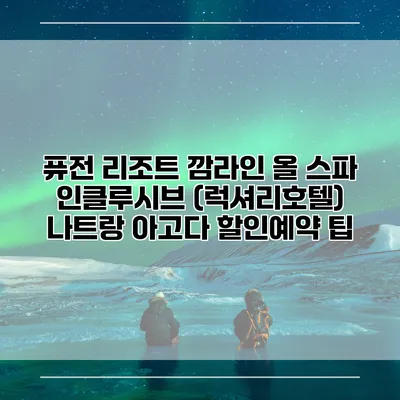 퓨전 리조트 깜라인 올 스파 인클루시브 (럭셔리호텔) 나트랑 아고다 할인예약 팁