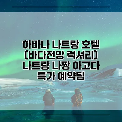 하바나 나트랑 호텔 (바다전망 럭셔리) 나트랑 나짱 아고다 특가 예약팁