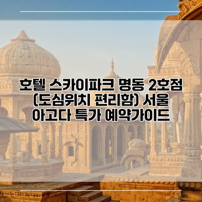 호텔 스카이파크 명동 2호점 (도심위치 편리함) 서울 아고다 특가 예약가이드