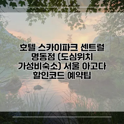 호텔 스카이파크 센트럴 명동점 (도심위치 가성비숙소) 서울 아고다 할인코드 예약팁