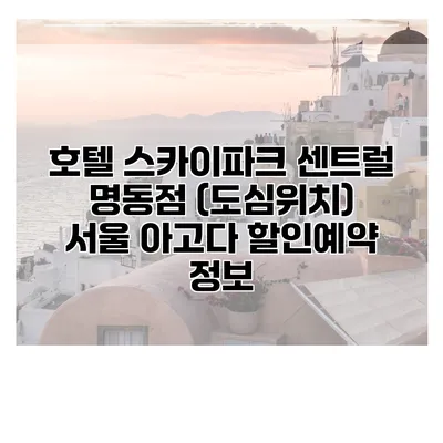 호텔 스카이파크 센트럴 명동점 (도심위치) 서울 아고다 할인예약 정보